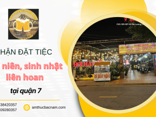 Nhận đặt tiệc tất niên, sinh nhật, liên hoan tại Quận 7 – Thực đơn hấp dẫn, ưu đãi ngập tràn
